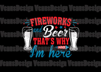 Fireworks And Beer Thats Why Im Here Editable Design
