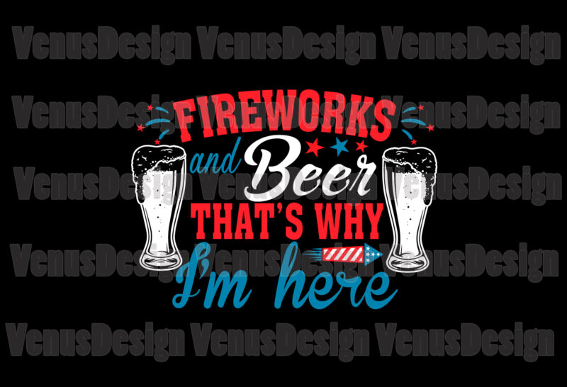 Fireworks And Beer Thats Why Im Here Editable Design