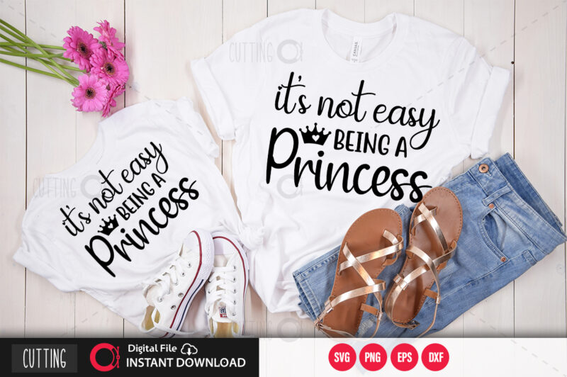 Its not easy being a princess SVG DESIGN,CUT FILE DESIGN