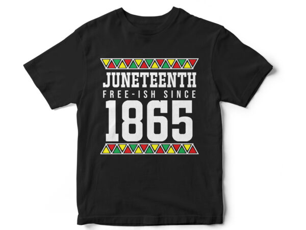 Juneteenth free-ish since 1865, juneteenth, black, juneteenth t-shirt design, african american t-shirt, black lives matter, black history t-shirt design, juneteenth independence day t-shirt design, black freedom, black women, melanin, black