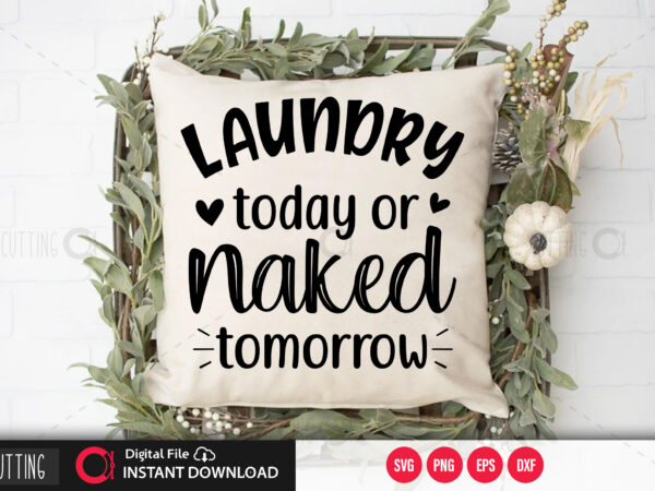 Laundry today or naked tomorrow svg design,cut file design