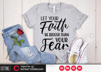 Let your faith be bigger than your fear SVG DESIGN,CUT FILE DESIGN