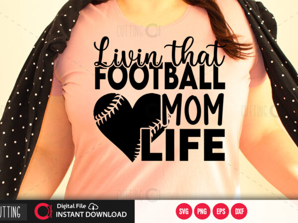 Livin that football mom life svg design,cut file design