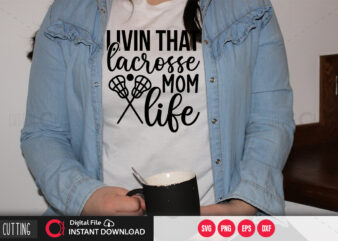 Livin that lacrosse mom life SVG DESIGN,CUT FILE DESIGN