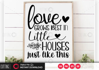 Love grows best in little houses just like this SVG DESIGN,CUT FILE DESIGN