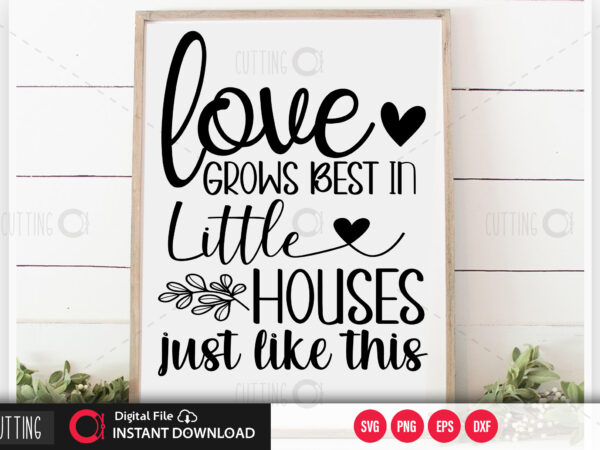 Love grows best in little houses just like this svg design,cut file design