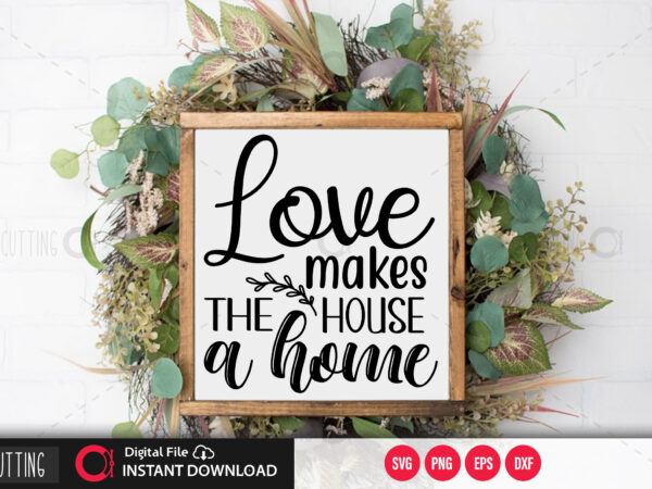Love makes the house a home svg design,cut file design