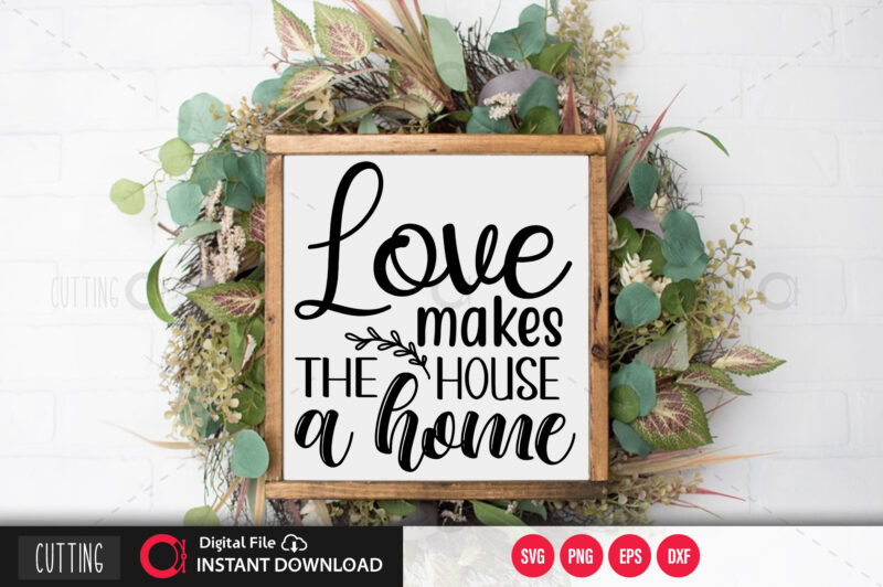 Love makes the house a home SVG DESIGN,CUT FILE DESIGN
