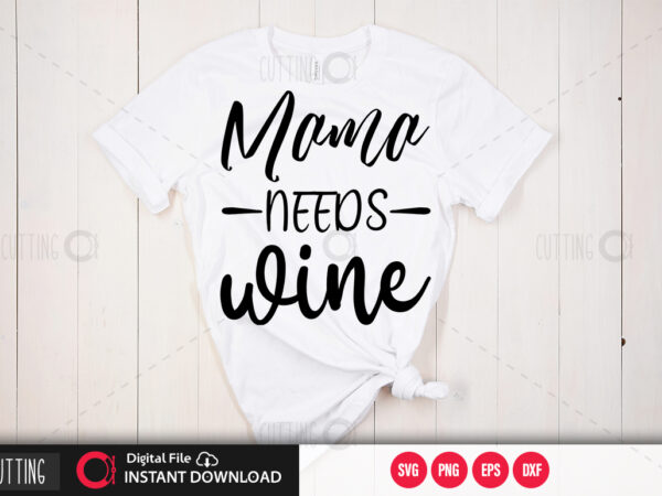 Download Mama Needs Wine Svg Design Cut File Design Buy T Shirt Designs