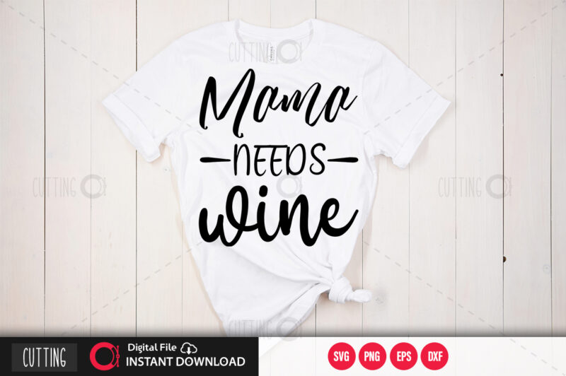 Mama needs wine SVG DESIGN,CUT FILE DESIGN