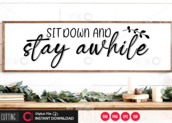 Sit down and stay awhile SVG DESIGN,CUT FILE DESIGN