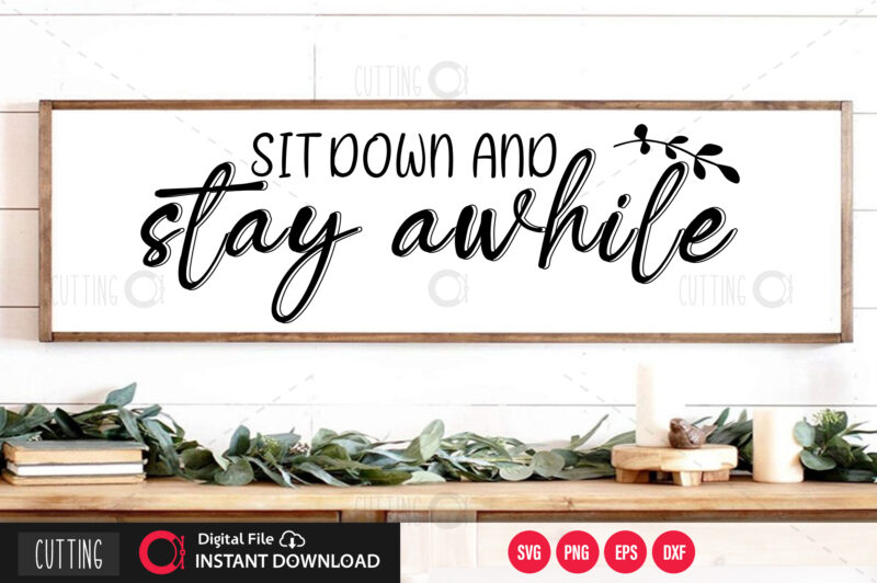 Sit down and stay awhile SVG DESIGN,CUT FILE DESIGN