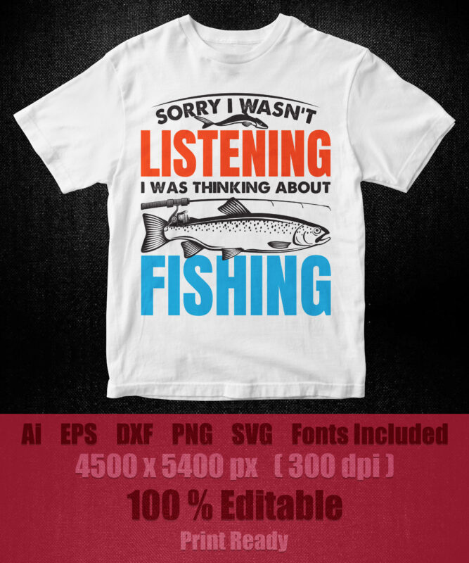 Sorry I wasn’t Listing I was thinking about Fishing editable vector t-shirt design, fishing svg, fisherman svg, fish vector svg, fishing rod svg