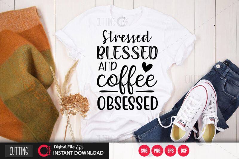 Stressed blessed and coffee obsessed SVG DESIGN,CUT FILE DESIGN