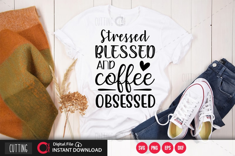Stressed blessed and coffee obsessed SVG DESIGN,CUT FILE DESIGN - Buy t