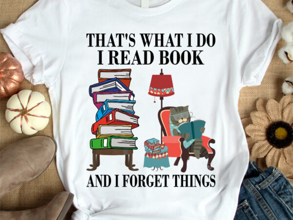 That’s what i do i read book and i forget things t-shirt design, cat read book shirt, reading cat shirt, cat t shirt, cartoon cat reading tshirt, funny cat tshirt,