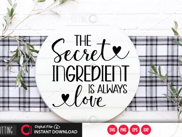 The secret ingredient is always love svg design,cut file design