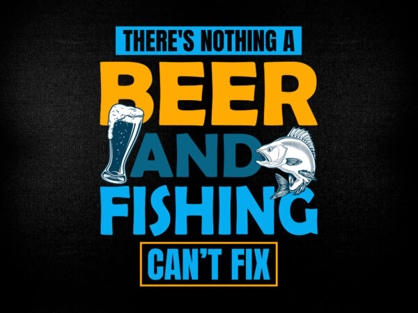 There’s nothing a beer and fishing editable vector t-shirt design, fishing svg, fishing design, fishing vector, fish vector, fisherman svg, fisherman vector,