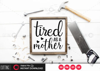 Tired as a mother SVG DESIGN,CUT FILE DESIGN