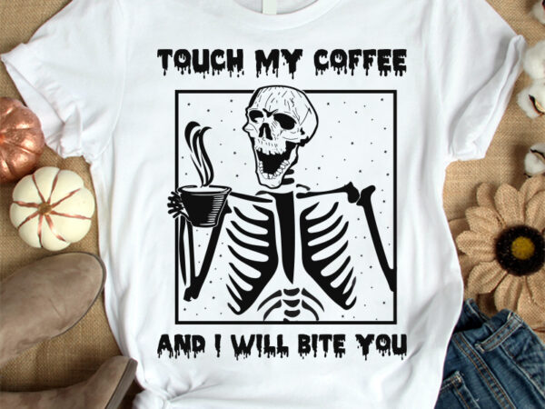 Touch my coffee t-shirt design, human scull shirt, scull shirt, ghosts tshirt, funny human scull tshirt, human scull sweatshirts & hoodies