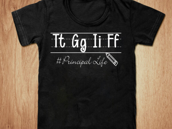 Tt gg ii ff principal life t-shirt design, tt gg ii ff shirt, principal life shirt, principal t shirt, life tshirt, funny tt gg ii ff tshirt, life sweatshirts &
