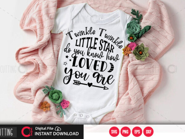 Twinkle twinkle little star do you know how loved you are svg design,cut file design