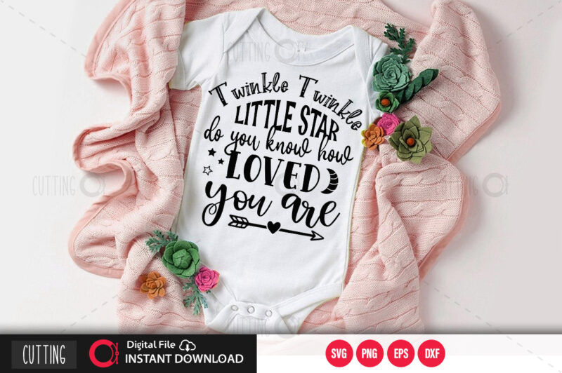 Twinkle twinkle little star do you know how loved you are SVG DESIGN,CUT FILE DESIGN