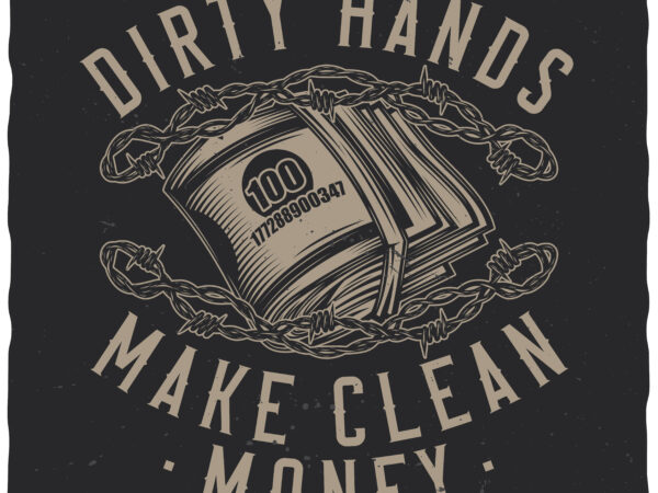Dirty hands make clean money t shirt vector illustration