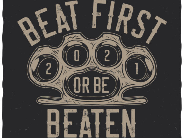 Beat first or be beaten t shirt template