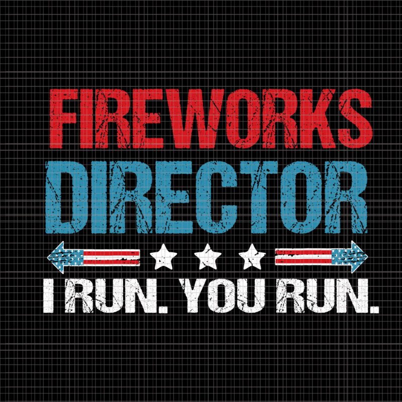 Fireworks Director I Run You Run SVG, Fireworks Director I Run You Run 4th Of July, Fireworks Director If I Run You Run svg, Fireworks svg, 4th of July svg,