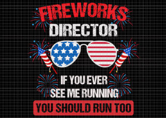 Fireworks Director I Run You Run SVG, Fireworks Director I Run You Run 4th Of July, Fireworks Director If I Run You Run svg, Fireworks svg, 4th of July svg, t shirt graphic design