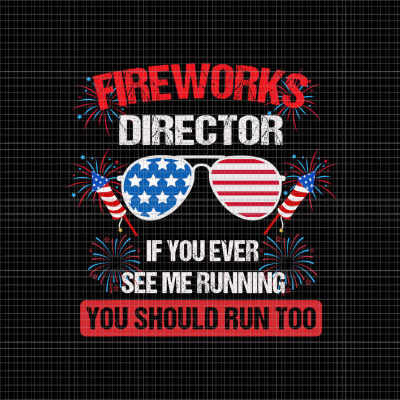 Fireworks Director I Run You Run SVG, Fireworks Director I Run You Run 4th Of July, Fireworks Director If I Run You Run svg, Fireworks svg, 4th of July svg,