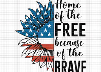 Home Of The Free Because Of The Brave svg, Home Of The Free Because Of The Brave 4th of July, Love Sunflower svg, Love Sunflower flag 4th of July4th of