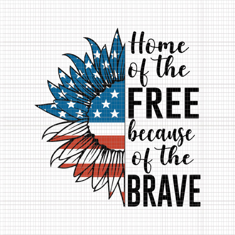 Home Of The Free Because Of The Brave svg, Home Of The Free Because Of The Brave 4th of July, Love Sunflower svg, Love Sunflower flag 4th of July4th of
