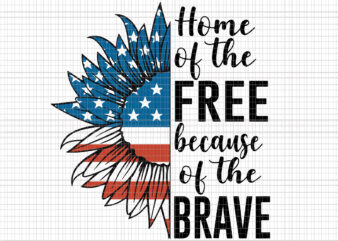 Home Of The Free Because Of The Brave svg, Home Of The Free Because Of The Brave 4th of July, Love Sunflower svg, Love Sunflower flag 4th of July4th of graphic t shirt