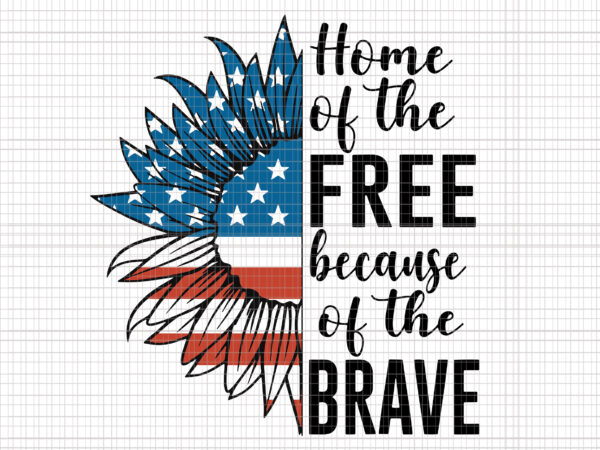 Home of the free because of the brave svg, home of the free because of the brave 4th of july, love sunflower svg, love sunflower flag 4th of july4th of graphic t shirt