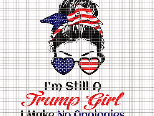 I’m still a trump girl make no apologies svg, i’m still a trump girl make no apologies, 4th of july svg, 4th of july vector