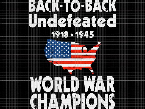 Back to back undefeated world war champions svg, independence day, us flag svg, 4th of july svg, 4th of july vector