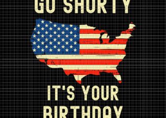 Go Shorty Its Your Birthday SVG, Go Shorty Its Your Birthday 4th of July SVG, Independence Day, US Flag Svg, 4th of July svg, 4th of July vector