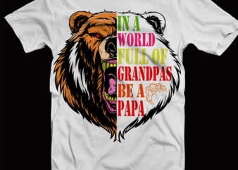 In A World Full Of Grandpas Be A Papa svg, papa bear svg, Bear Svg, bear father’s day svg t shirt design