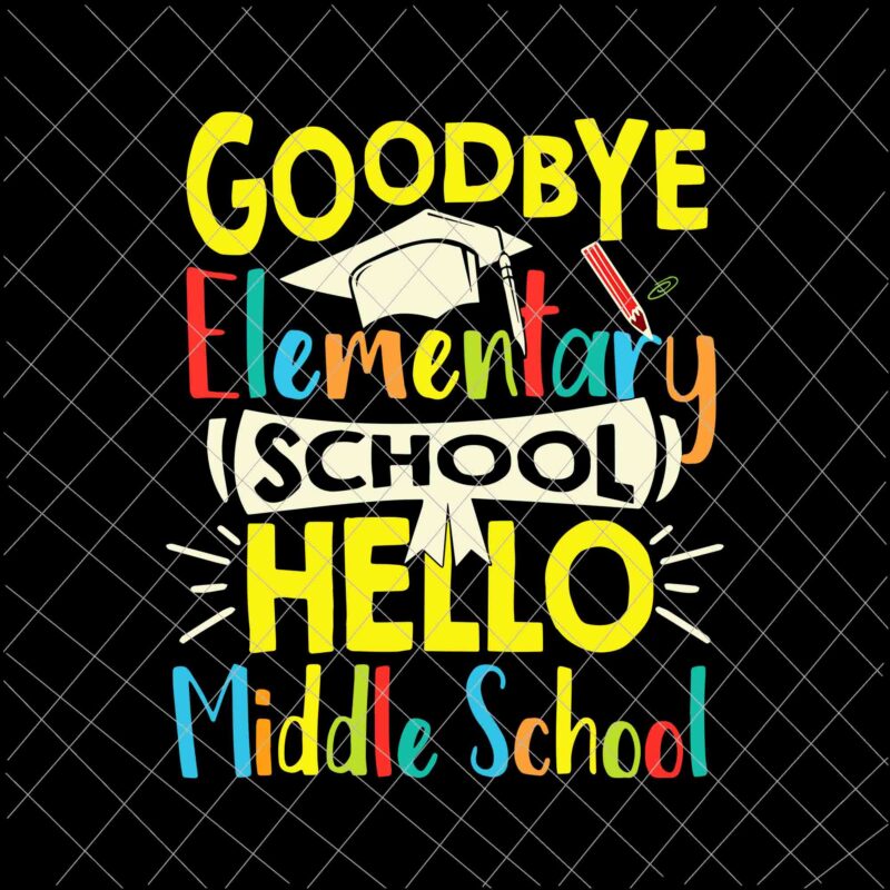 Goodbye Elementary School Hello Middle School Svg, Last Day Of School Svg, Goodbye Elementary Svg