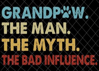 Grandpaw The Man The My The Bad Influence Svg, Father’s Day Svg, Grandpaw Svg t shirt design template