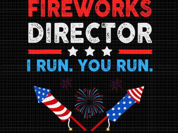 Fireworks director technician i run you run 4th of july, fireworks director if i run you run svg, fireworks svg, 4th of july svg, 4th of july vector