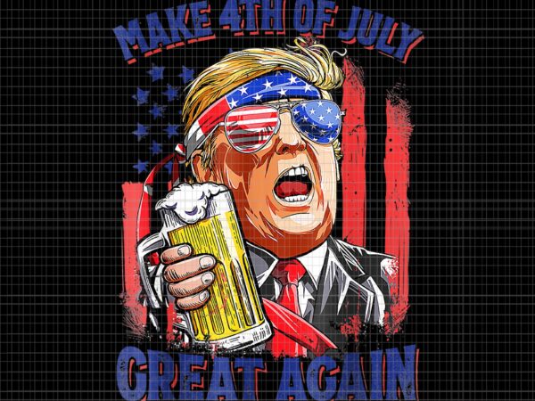 Make 4th of july great again png, make 4th of july great again trump 4th of july png, trump 4th of july, make 4th of july great again trump drinking t shirt designs for sale