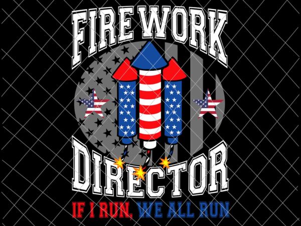 Firework director i run you run svg, 4th of july svg, independence day, us flag svg, patriotic svg, america svg, fourth of july bundle svg, usa flag svg, usa svg t shirt graphic design