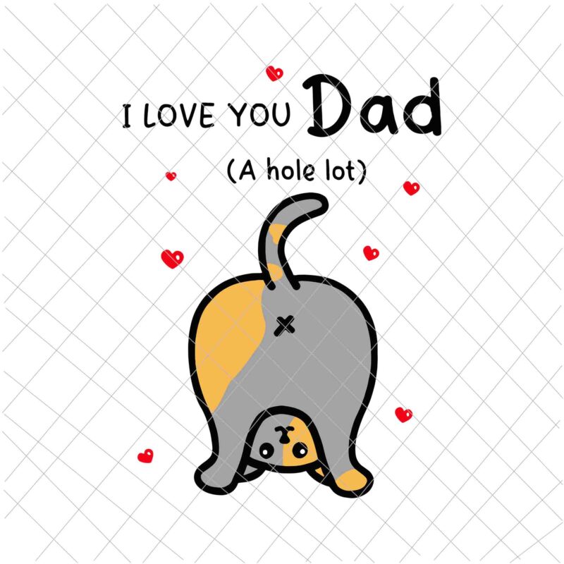 I love you Dad A Hole Lot Svg, Happy Father’s Day Funny Cat Svg, Cat Father’s Day Svg