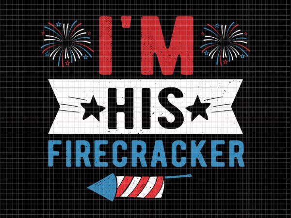I’m his firecracker svg, i’m his firecracker 4th of july, 4th of july firecracker, 4th of july vector, 4th of july svg
