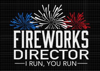 Fireworks Director I Run You Run SVG, Fireworks Director I Run You Run 4th Of July, Fireworks Director If I Run You Run svg, Fireworks svg, 4th of July svg,