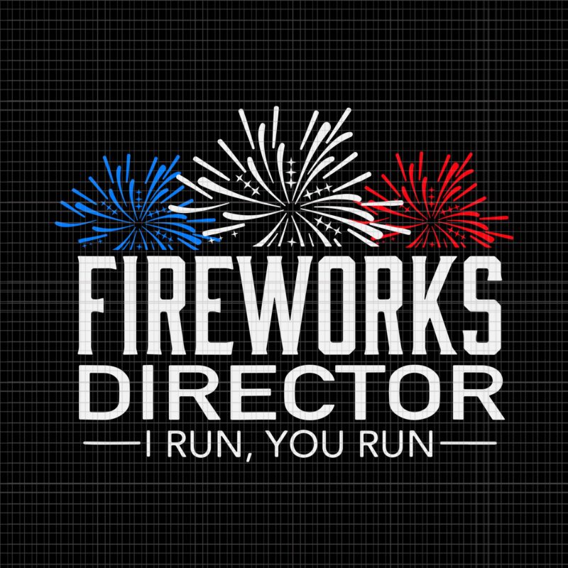 Fireworks Director I Run You Run SVG, Fireworks Director I Run You Run 4th Of July, Fireworks Director If I Run You Run svg, Fireworks svg, 4th of July svg,