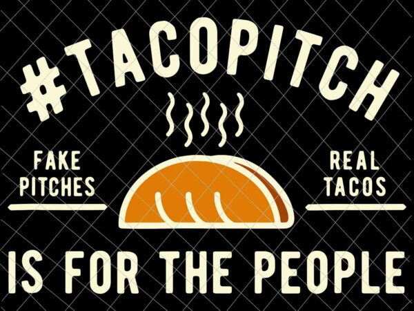 Tacopitch is for the people svg, fake pitches, real tacos svg, taco day svg t shirt designs for sale